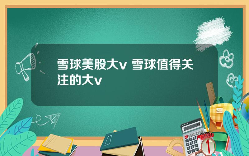 雪球美股大v 雪球值得关注的大v